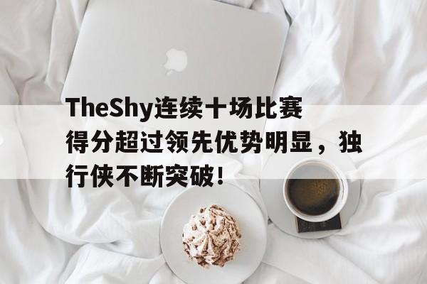 开云体育赛事直播官网 TheShy回应上单数据差异新 